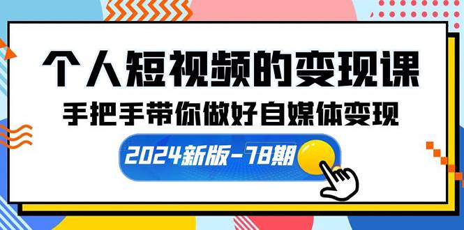 个人短视频的变现课【2024新版-78期】手把手带你做好自媒体变现（61节课）-中创 网赚