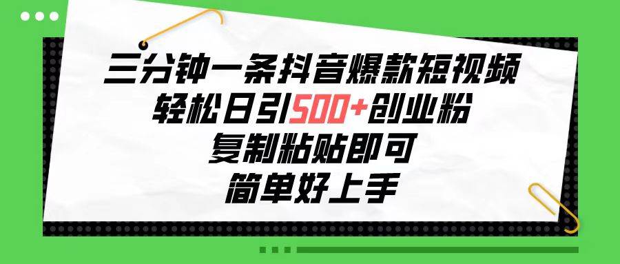 三分钟一条抖音爆款短视频，轻松日引500+创业粉，复制粘贴即可，简单好…-中创 网赚