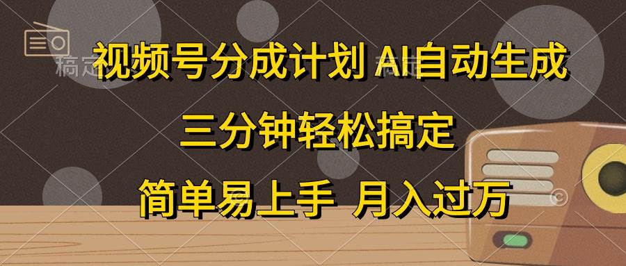 视频号分成计划，AI自动生成，条条爆流，三分钟轻松搞定，简单易上手，…-中创 网赚