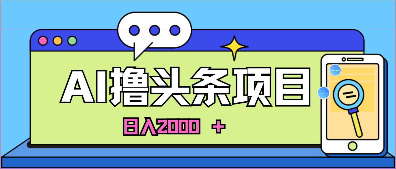 蓝海项目，AI撸头条，当天起号，第二天见收益，小白可做，日入2000＋的…-中创 网赚