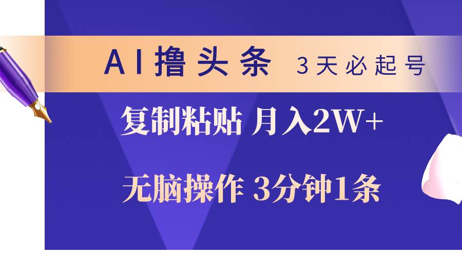 AI撸头条3天必起号，无脑操作3分钟1条，复制粘贴轻松月入2W+-中创 网赚