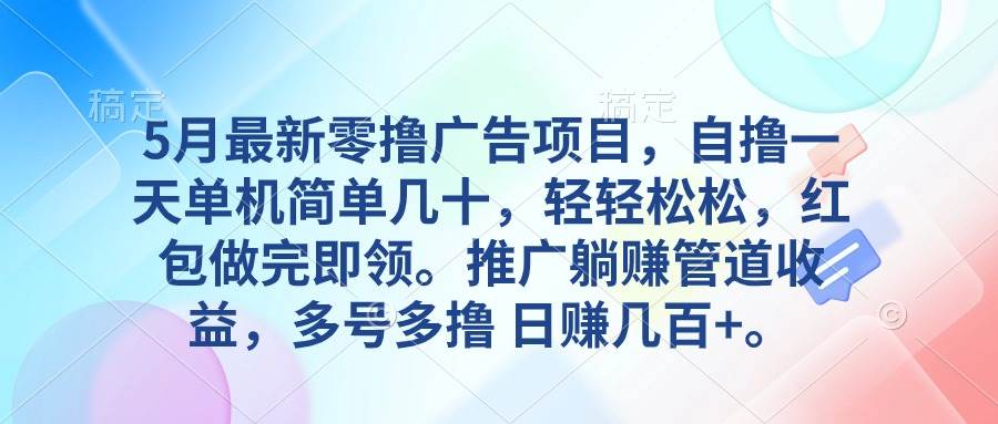 5月最新零撸广告项目，自撸一天单机几十，推广躺赚管道收益，日入几百+-中创 网赚