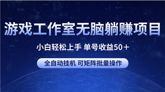 游戏工作室无脑躺赚项目 小白轻松上手 单号收益50＋ 可矩阵批量操作-中创 网赚