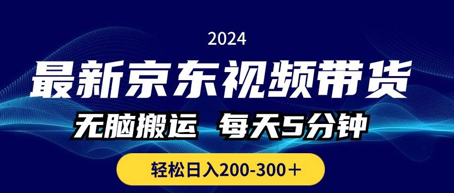 最新京东视频带货，无脑搬运，每天5分钟 ， 轻松日入200-300＋-中创 网赚