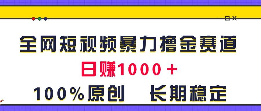 全网短视频暴力撸金赛道，日入1000＋！原创玩法，长期稳定-中创 网赚