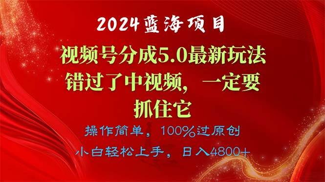 2024蓝海项目，视频号分成计划5.0最新玩法，错过了中视频，一定要抓住…-中创 网赚