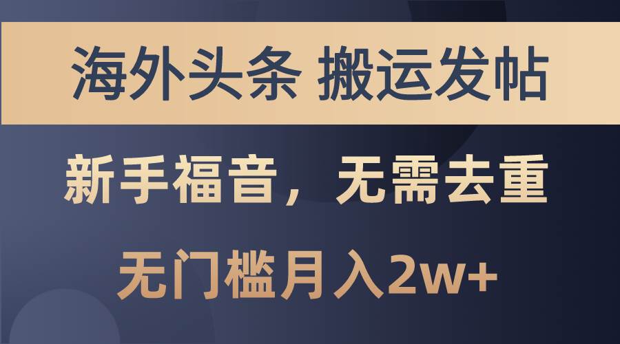 海外头条搬运发帖，新手福音，甚至无需去重，无门槛月入2w+-中创 网赚