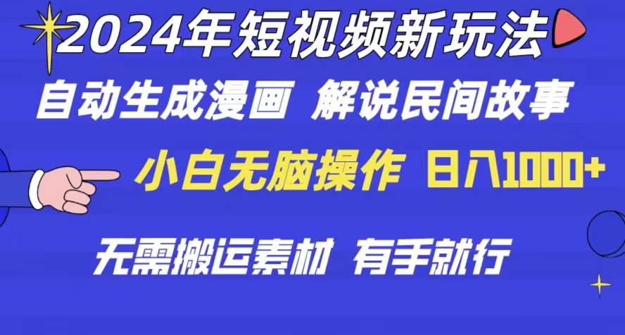 2024年 短视频新玩法 自动生成漫画 民间故事 电影解说 无需搬运日入1000+-中创 网赚