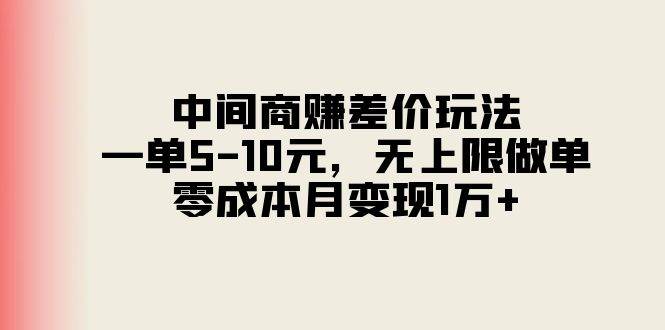 中间商赚差价玩法，一单5-10元，无上限做单，零成本月变现1万+-中创 网赚