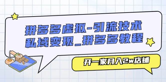 拼多多虚拟-引流技术与私域变现_拼多多教程：开一家月入2w店铺-中创 网赚