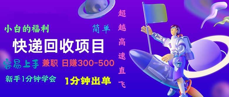 快递 回收项目，容易上手，小白一分钟学会，一分钟出单，日赚300~800-中创 网赚