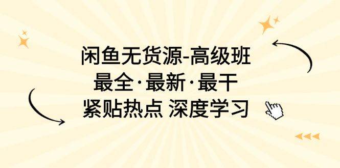 闲鱼无货源-高级班，最全·最新·最干，紧贴热点 深度学习（17节课）-中创 网赚