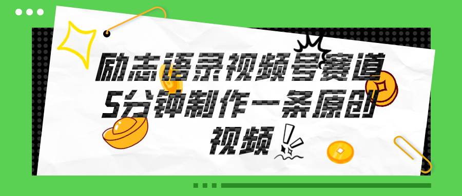 视频号励志语录赛道详解，5分钟一条，条条原创，轻松赚钱！-中创 网赚