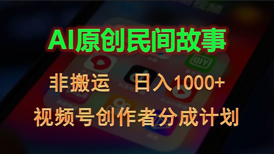 2024视频号创作者分成计划，AI原创民间故事，非搬运，日入1000+-中创 网赚