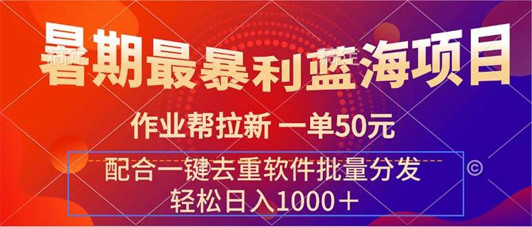 暑期最暴利蓝海项目 作业帮拉新 一单50元 配合一键去重软件批量分发-中创 网赚