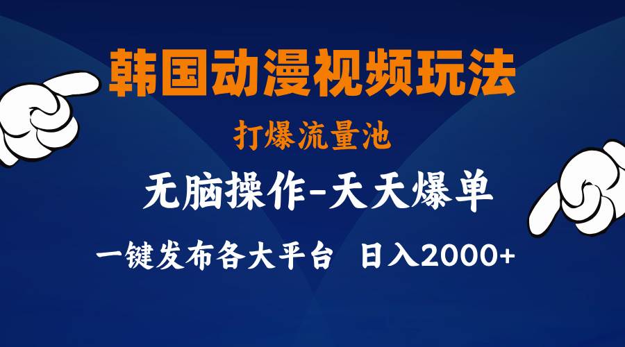 韩国动漫视频玩法，打爆流量池，分发各大平台，小白简单上手，…-中创 网赚