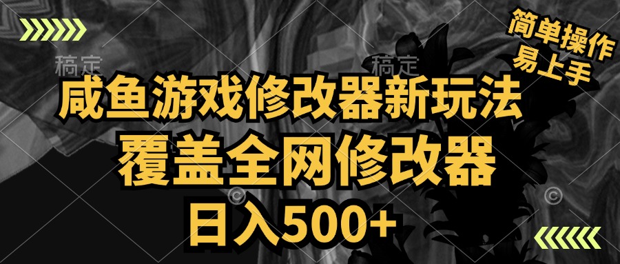 咸鱼游戏修改器新玩法，覆盖全网修改器，日入500+ 简单操作-中创 网赚