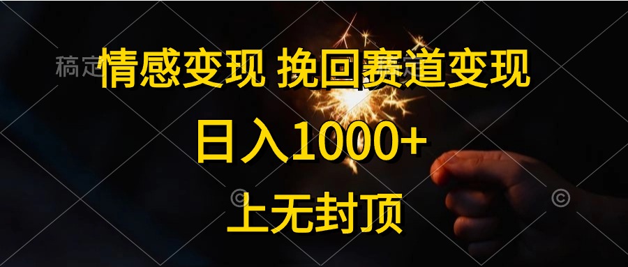 日入1000+，上无封顶，情感变现，挽回赛道变现-中创 网赚