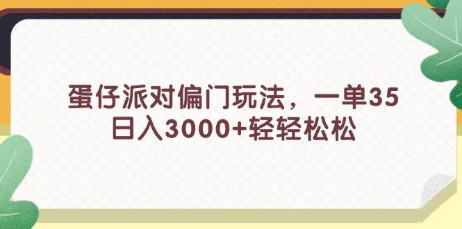 蛋仔派对偏门玩法，一单35，日入3000+轻轻松松-中创 网赚