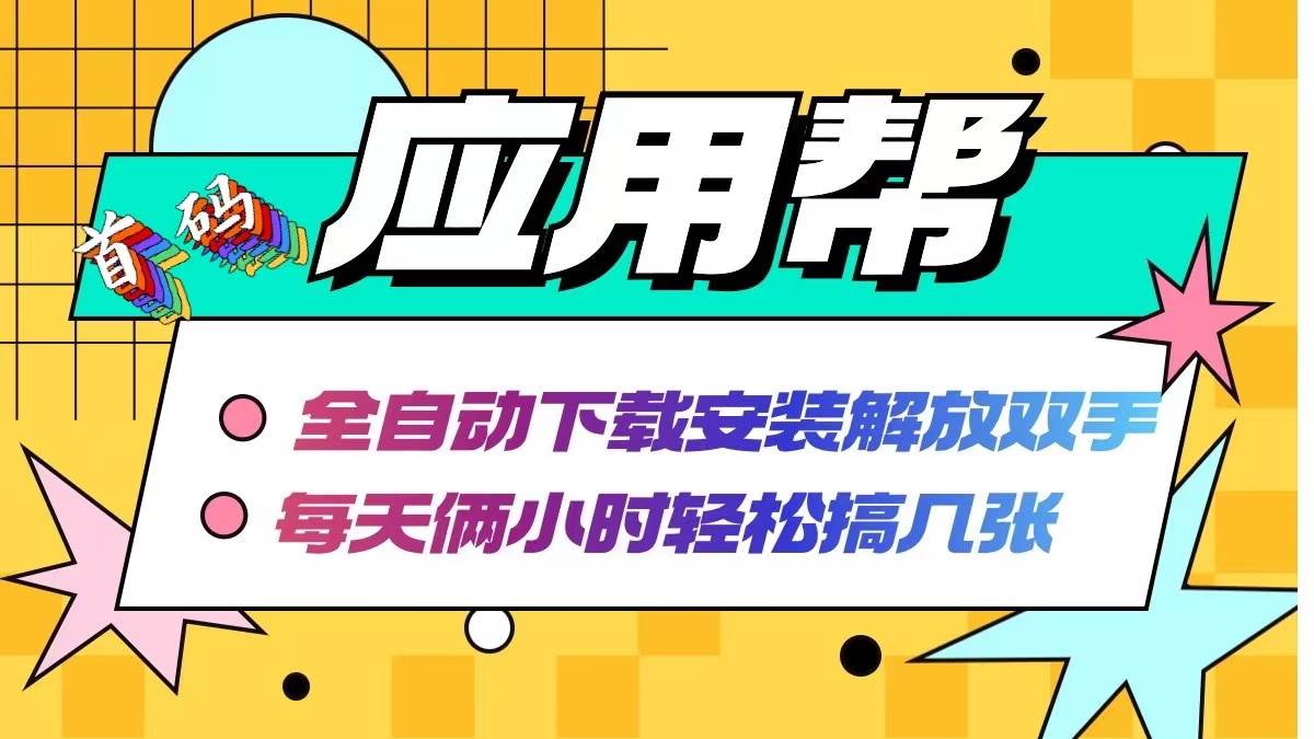 应用帮下载安装拉新玩法 全自动下载安装到卸载 每天俩小时轻松搞几张-中创 网赚