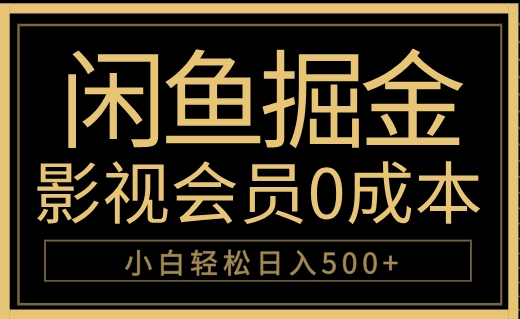 闲鱼掘金，0成本卖影视会员，轻松日入500+-中创 网赚