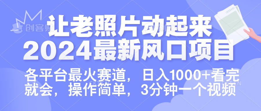 让老照片动起来.2024最新风口项目，各平台最火赛道，日入1000+，看完就会。-中创 网赚