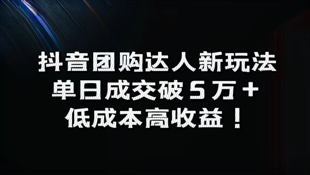 抖音团购达人新玩法，单日成交破5万+，低成本高收益！-中创 网赚