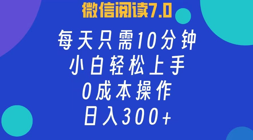 微信阅读7.0，每日10分钟，日收入300+，0成本小白轻松上手-中创 网赚