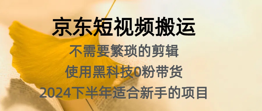 京东短视频搬运，不需要繁琐的剪辑，使用黑科技0粉带货，2024下半年新手适合的项目，抓住机会赶紧冲-中创 网赚