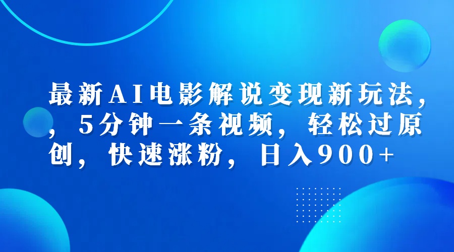 最新AI电影解说变现新玩法,，5分钟一条视频，轻松过原创，快速涨粉，日入900+-中创 网赚