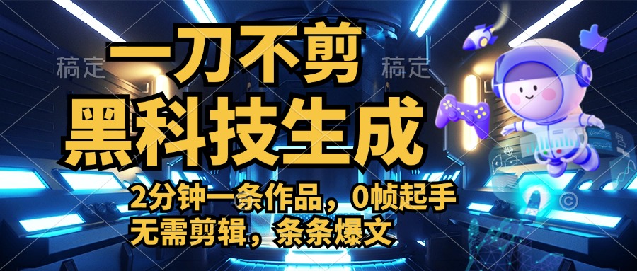 利用黑科技，无需剪辑，2分钟搞定一条作品，今天发，明天见收益-中创 网赚