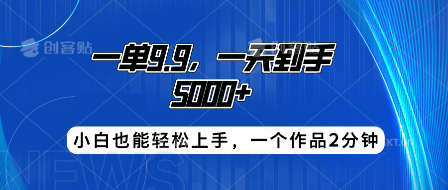 搭子项目，一单9.9，一天到手5000+，小白也能轻松上手，一个作品2分钟-中创 网赚