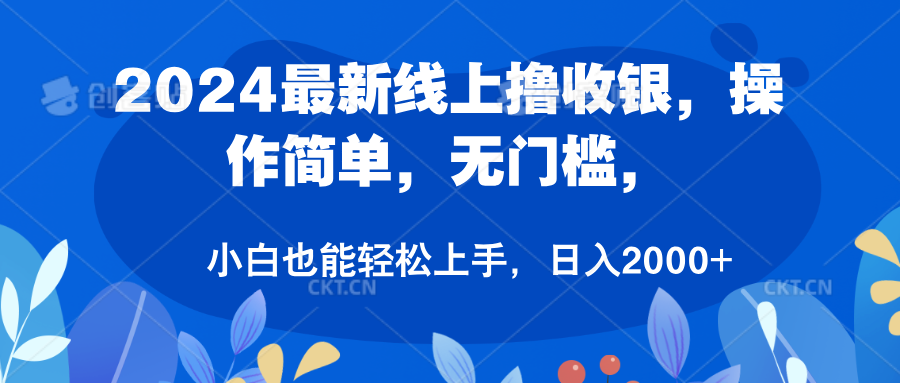 2024最新线上撸收银，操作简单，无门槛，只需动动鼠标即可，小白也能轻松上手，日入2000+-中创 网赚