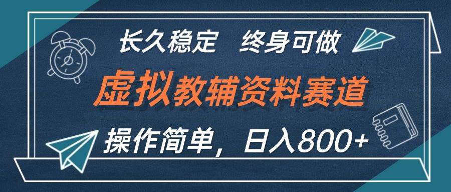 虚拟教辅资料玩法，日入800+，操作简单易上手，小白终身可做长期稳定-中创 网赚