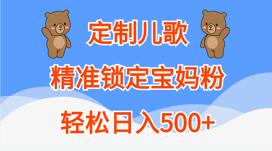 定制儿歌精准锁定宝妈粉，轻松日入500+-中创 网赚