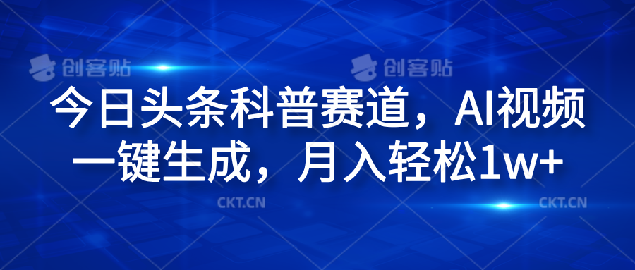 今日头条科普赛道，AI视频一键生成，月入轻松1w+-中创 网赚