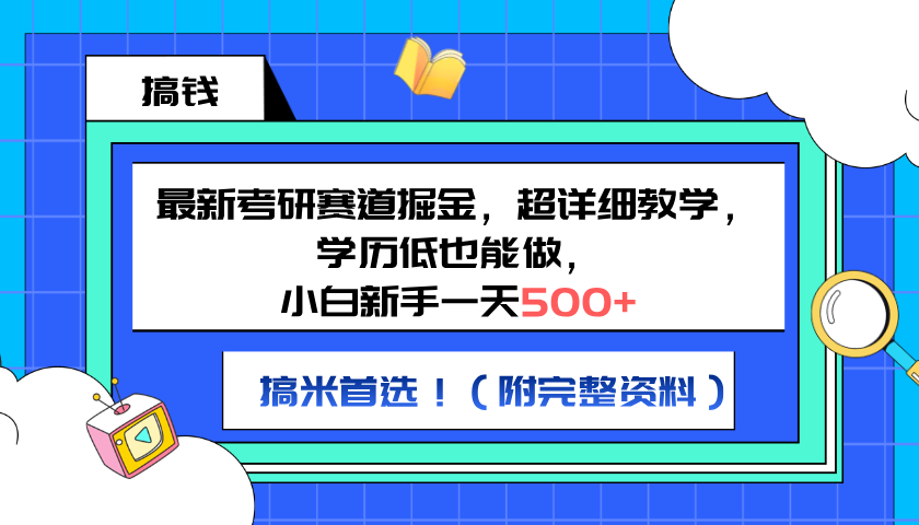 最新考研赛道掘金，小白新手一天500+，学历低也能做，超详细教学，副业首选！（附完整资料）-中创 网赚