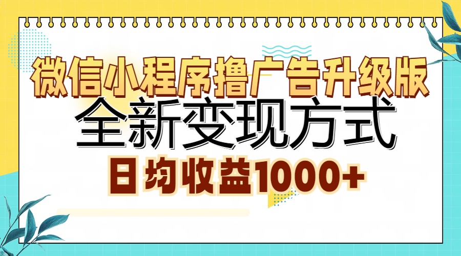 微信小程序撸广告升级版，全新变现方式，日均收益1000+-中创 网赚