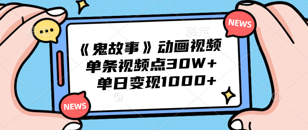 《鬼故事》动画视频，单条视频点赞30W+，单日变现1000+-中创 网赚