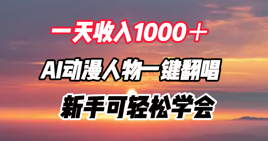 一天收入1000＋，AI动漫人物一键翻唱，新手可轻松学会-中创 网赚