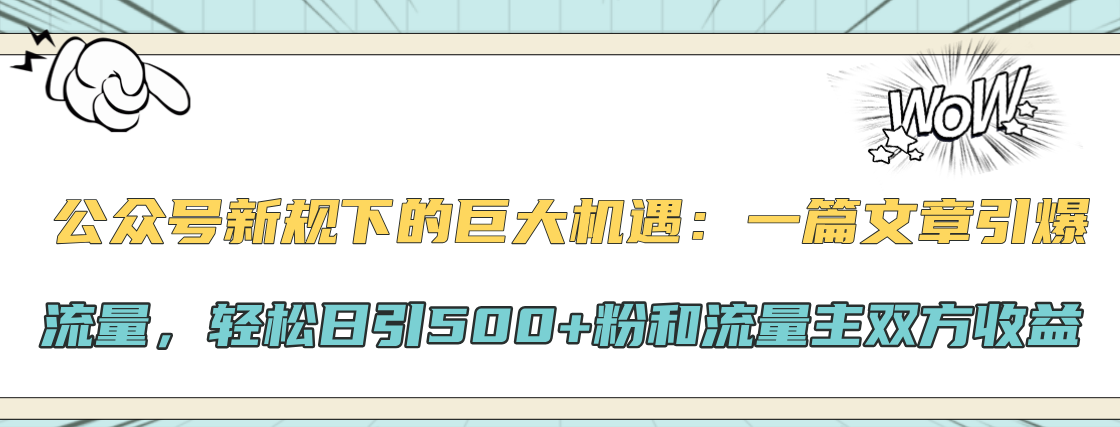 公众号新规下的巨大机遇：轻松日引500+粉和流量主双方收益，一篇文章引爆流量-中创 网赚