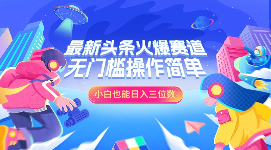 最新头条火爆赛道，小白也能日入三位数，无门槛操作简单-中创 网赚