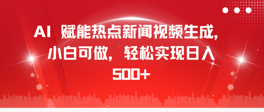 AI 赋能热点新闻视频生成，小白可做，轻松实现日入 500+-中创 网赚