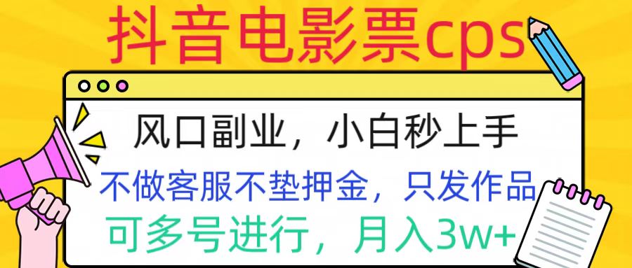 抖音电影票cps，风口副业，不需做客服垫押金，操作简单，月入3w+-中创 网赚