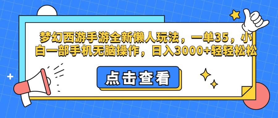 梦幻西游手游，全新懒人玩法，一单35，小白一部手机无脑操作，日入3000+轻轻松松-中创 网赚