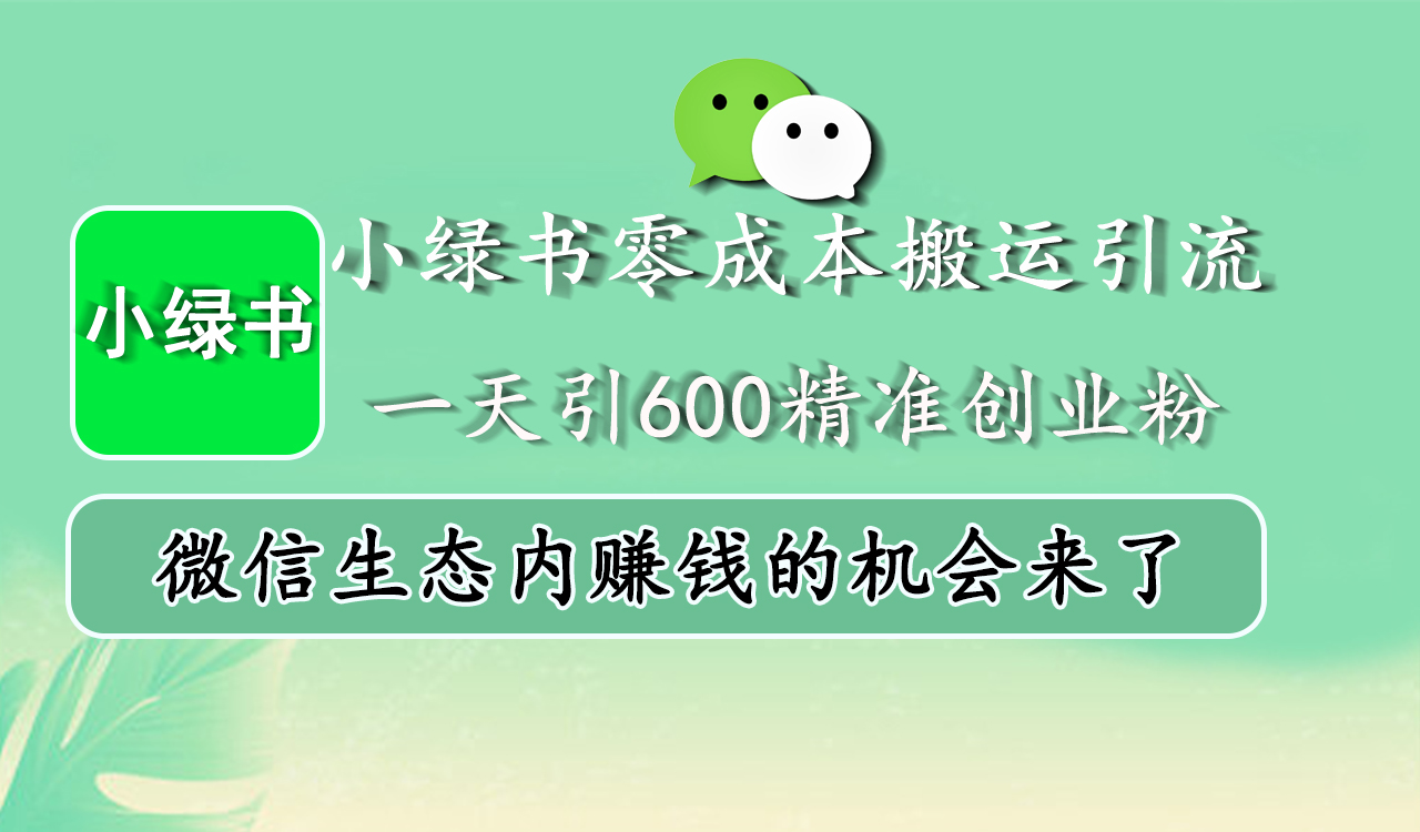 小绿书零成本搬运引流，一天引600精准创业粉，微信生态内赚钱的机会来了-中创 网赚