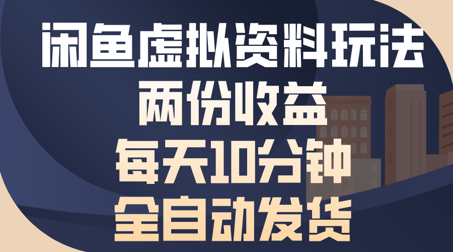 闲鱼虚拟资料玩法，两份收益，每天操作十分钟，全自动发货-中创 网赚