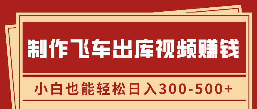 制作飞车出库视频赚钱，玩信息差一单赚50-80，小白也能轻松日入300-500+-中创 网赚