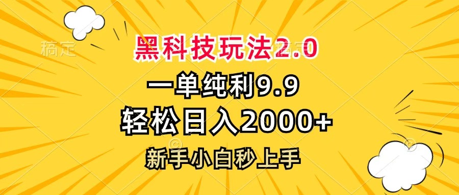 黑科技玩法2.0，一单9.9，轻松日入2000+，新手小白秒上手-中创 网赚