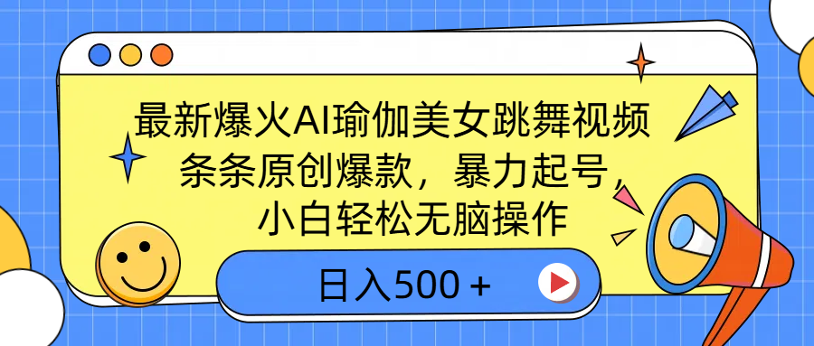 最新爆火AI瑜伽美女跳舞视频，3分钟1条，条条原创爆款，暴力起号，小白轻松无脑操作，日入500＋-中创 网赚